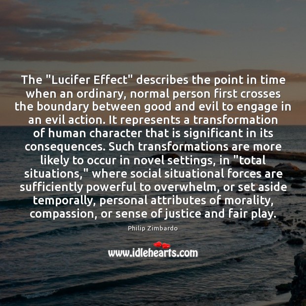 The “Lucifer Effect” describes the point in time when an ordinary, normal Philip Zimbardo Picture Quote