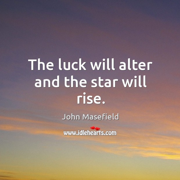 The luck will alter and the star will rise. Image