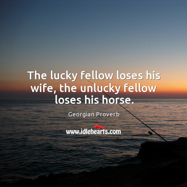 The lucky fellow loses his wife, the unlucky fellow loses his horse. Georgian Proverbs Image