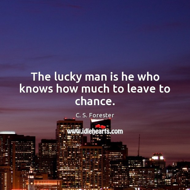 The lucky man is he who knows how much to leave to chance. C. S. Forester Picture Quote