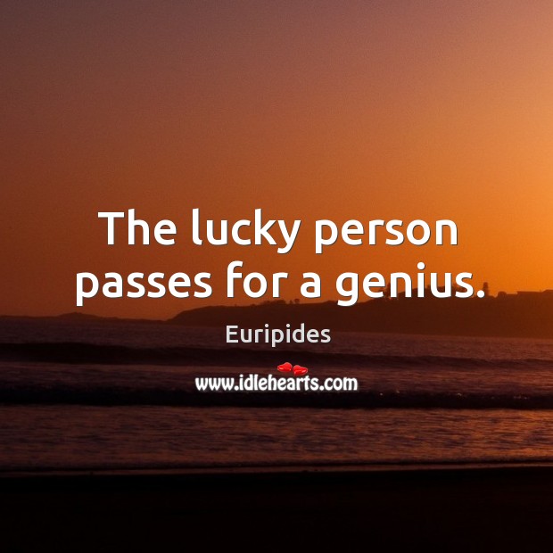 The lucky person passes for a genius. Euripides Picture Quote