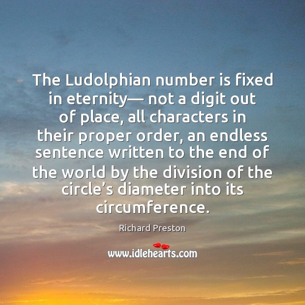 The Ludolphian number is fixed in eternity— not a digit out of Richard Preston Picture Quote