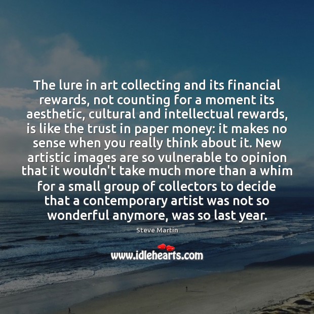 The lure in art collecting and its financial rewards, not counting for Steve Martin Picture Quote
