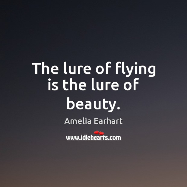 The lure of flying is the lure of beauty. Amelia Earhart Picture Quote
