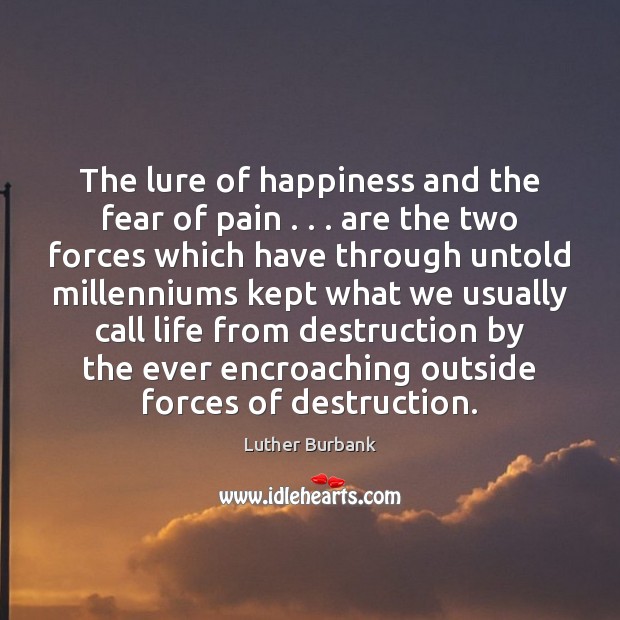 The lure of happiness and the fear of pain . . . are the two Luther Burbank Picture Quote