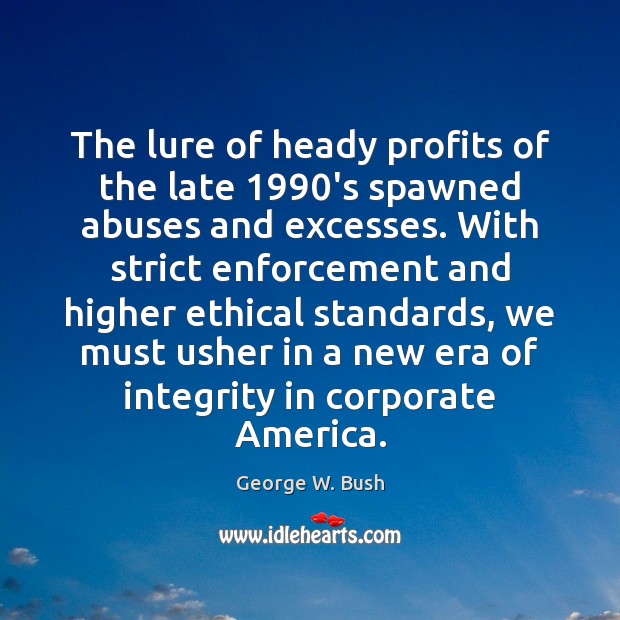The lure of heady profits of the late 1990’s spawned abuses and George W. Bush Picture Quote