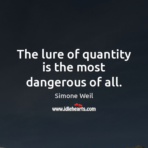 The lure of quantity is the most dangerous of all. Simone Weil Picture Quote
