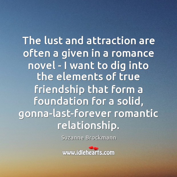 The lust and attraction are often a given in a romance novel Suzanne Brockmann Picture Quote