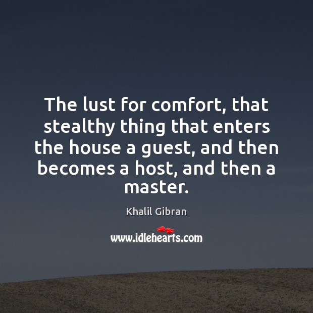 The lust for comfort, that stealthy thing that enters the house a Image