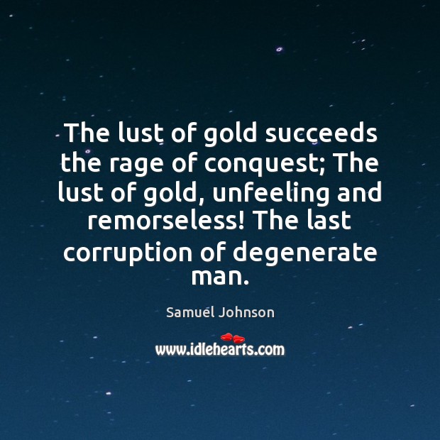The lust of gold succeeds the rage of conquest; The lust of Image