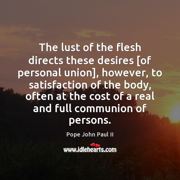 The lust of the flesh directs these desires [of personal union], however, Pope John Paul II Picture Quote