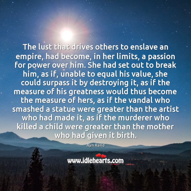 The lust that drives others to enslave an empire, had become, in Ayn Rand Picture Quote