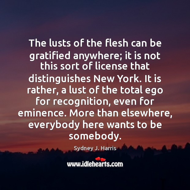 The lusts of the flesh can be gratified anywhere; it is not Sydney J. Harris Picture Quote