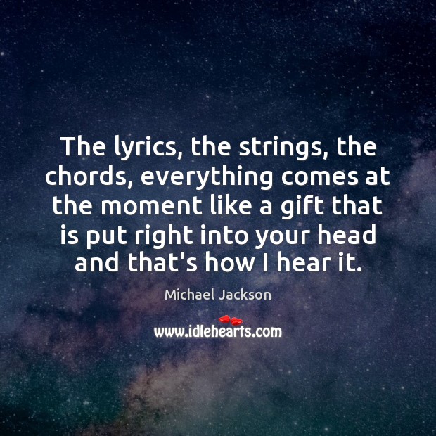 The lyrics, the strings, the chords, everything comes at the moment like Michael Jackson Picture Quote