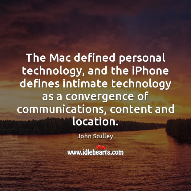 The Mac defined personal technology, and the iPhone defines intimate technology as John Sculley Picture Quote