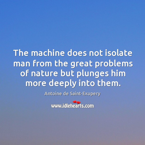 The machine does not isolate man from the great problems of nature but Antoine de Saint-Exupery Picture Quote