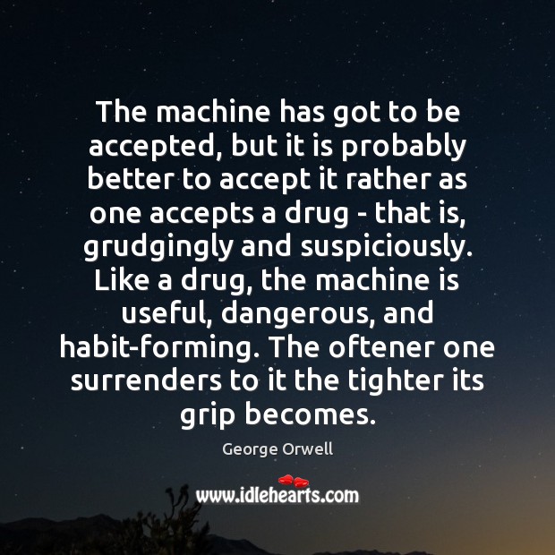 The machine has got to be accepted, but it is probably better George Orwell Picture Quote