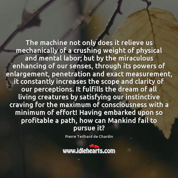The machine not only does it relieve us mechanically of a crushing Pierre Teilhard de Chardin Picture Quote