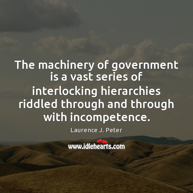 The machinery of government is a vast series of interlocking hierarchies riddled Laurence J. Peter Picture Quote