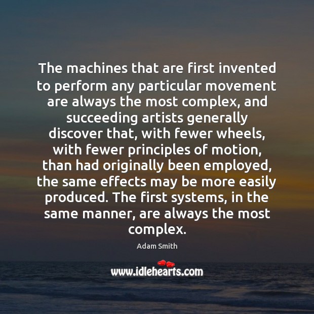 The machines that are first invented to perform any particular movement are Adam Smith Picture Quote