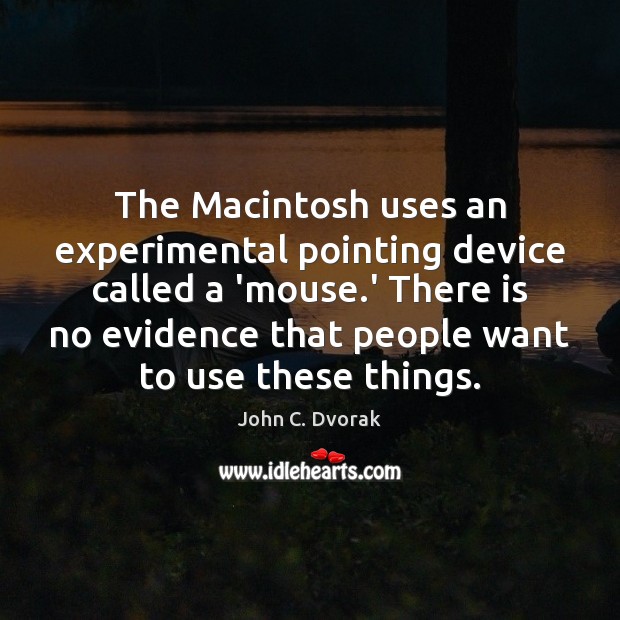 The Macintosh uses an experimental pointing device called a ‘mouse.’ There John C. Dvorak Picture Quote