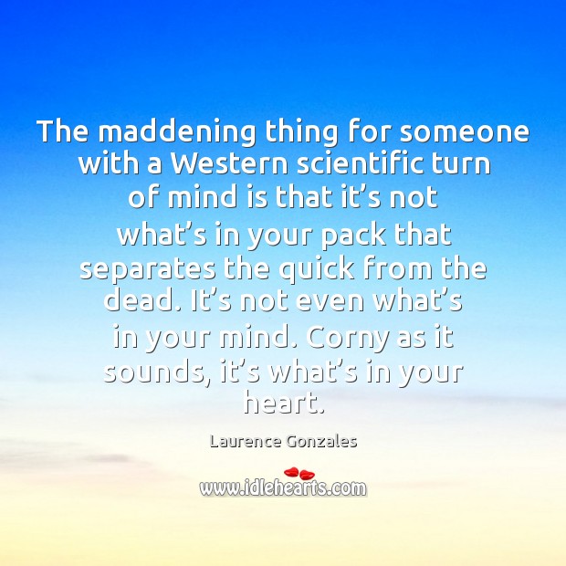 The maddening thing for someone with a Western scientific turn of mind Laurence Gonzales Picture Quote