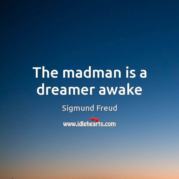 The madman is a dreamer awake Sigmund Freud Picture Quote
