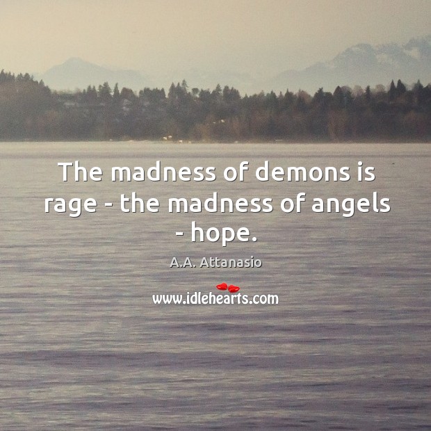 The madness of demons is rage – the madness of angels – hope. A.A. Attanasio Picture Quote