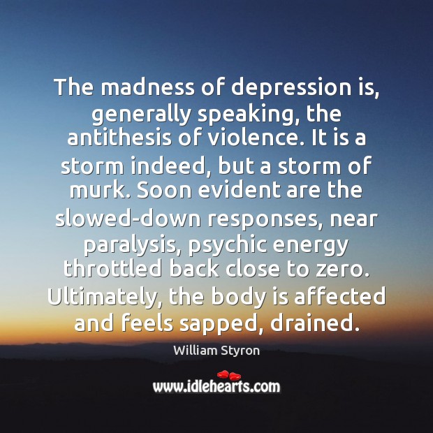 The madness of depression is, generally speaking, the antithesis of violence. It Depression Quotes Image