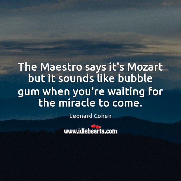 The Maestro says it’s Mozart but it sounds like bubble gum when Leonard Cohen Picture Quote