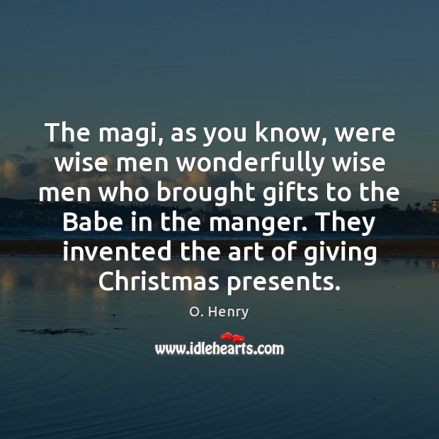 The magi, as you know, were wise men wonderfully wise men who O. Henry Picture Quote