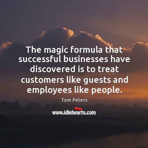 The magic formula that successful businesses have discovered is to treat customers Tom Peters Picture Quote