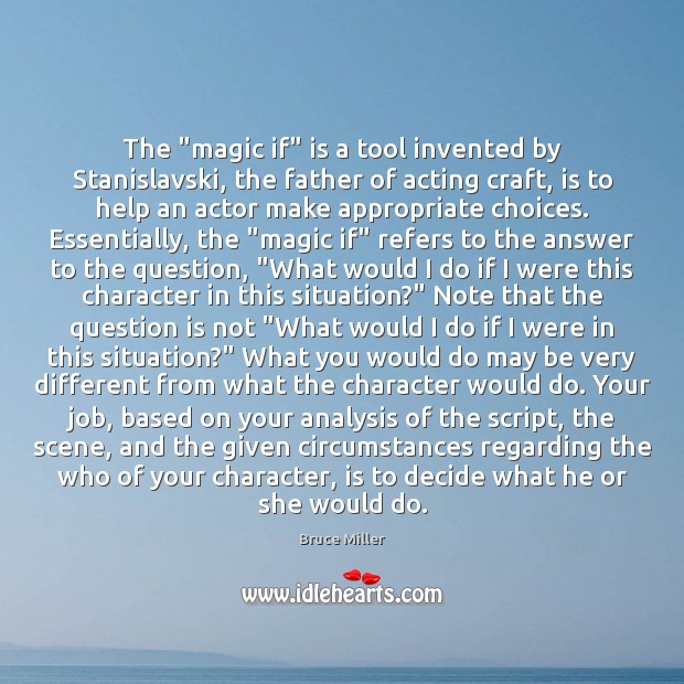 The “magic if” is a tool invented by Stanislavski, the father of Bruce Miller Picture Quote