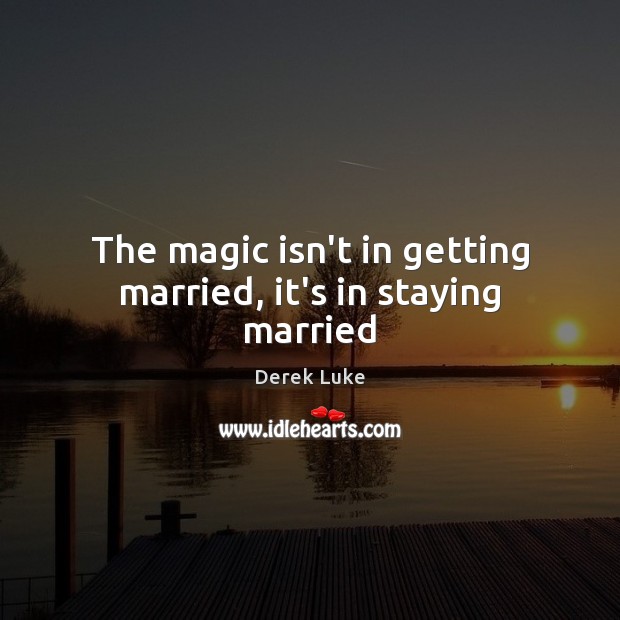 The magic isn’t in getting married, it’s in staying married Image