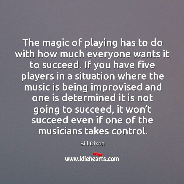 The magic of playing has to do with how much everyone wants it to succeed. Image