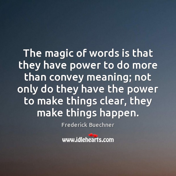 The magic of words is that they have power to do more Frederick Buechner Picture Quote
