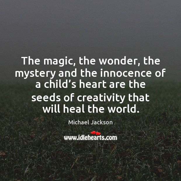 The magic, the wonder, the mystery and the innocence of a child’ Michael Jackson Picture Quote