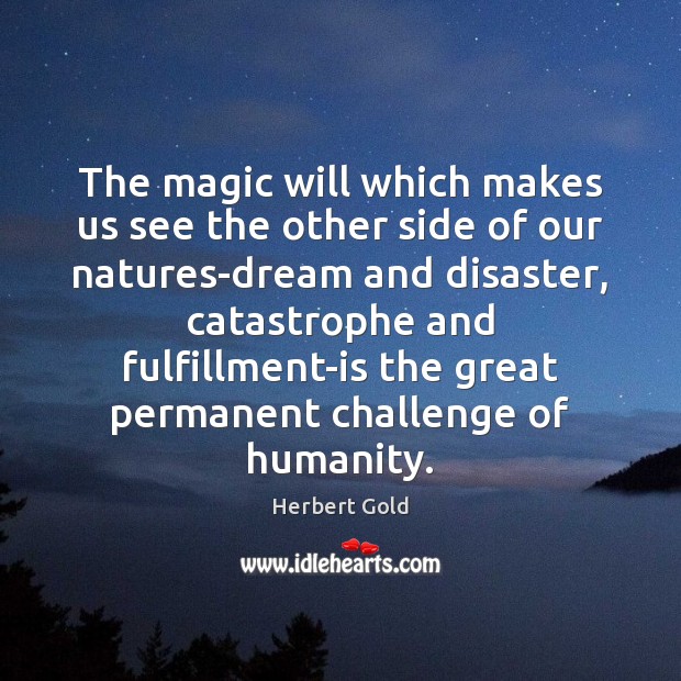 The magic will which makes us see the other side of our Humanity Quotes Image