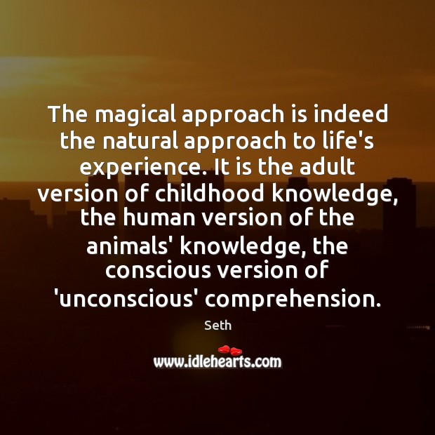 The magical approach is indeed the natural approach to life’s experience. It Seth Picture Quote