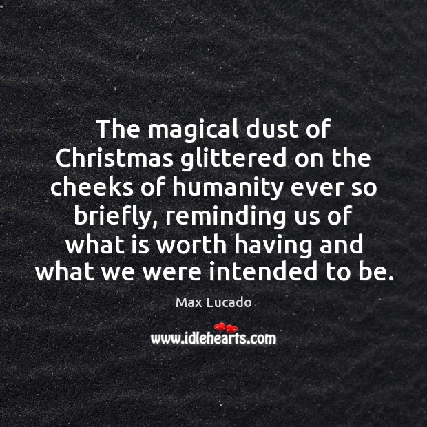 The magical dust of Christmas glittered on the cheeks of humanity ever Max Lucado Picture Quote