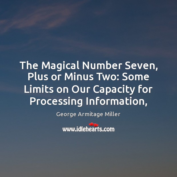 The Magical Number Seven, Plus or Minus Two: Some Limits on Our George Armitage Miller Picture Quote