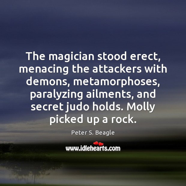 The magician stood erect, menacing the attackers with demons, metamorphoses, paralyzing ailments, Peter S. Beagle Picture Quote