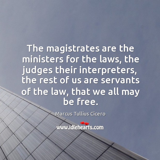The magistrates are the ministers for the laws, the judges their interpreters Image