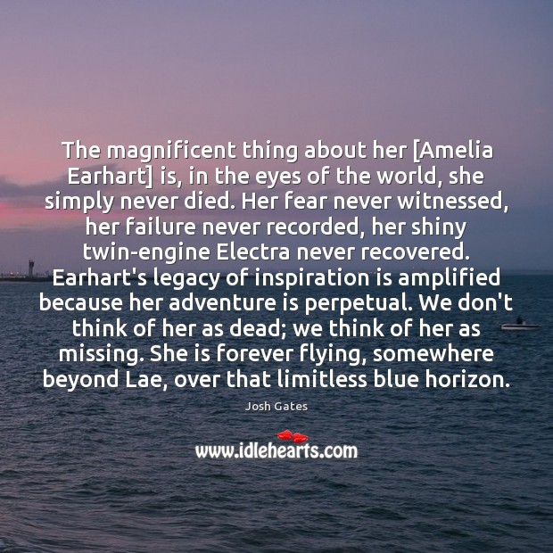 The magnificent thing about her [Amelia Earhart] is, in the eyes of Josh Gates Picture Quote