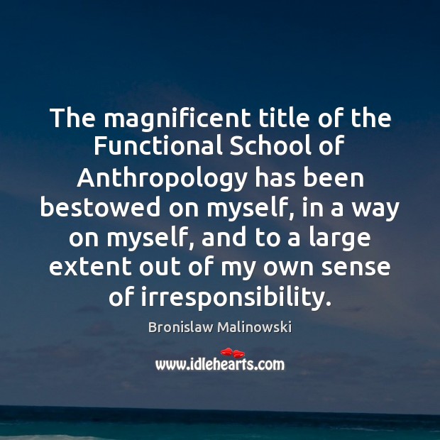 The magnificent title of the Functional School of Anthropology has been bestowed Bronislaw Malinowski Picture Quote