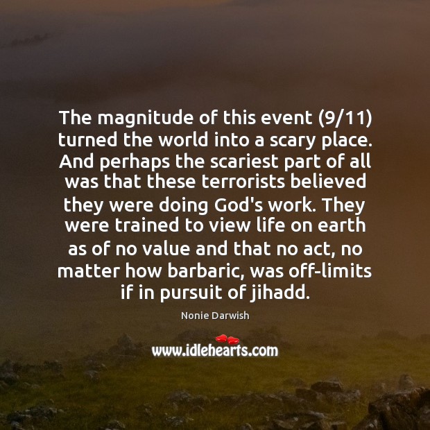 The magnitude of this event (9/11) turned the world into a scary place. Nonie Darwish Picture Quote
