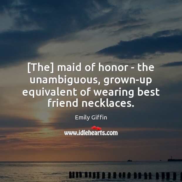 [The] maid of honor – the unambiguous, grown-up equivalent of wearing best Image