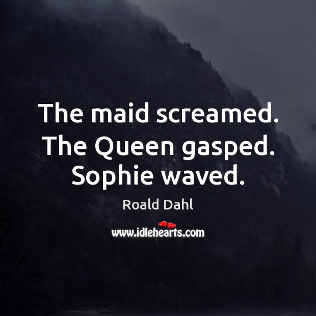The maid screamed. The Queen gasped. Sophie waved. Image