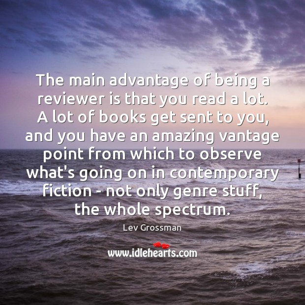 The main advantage of being a reviewer is that you read a Lev Grossman Picture Quote