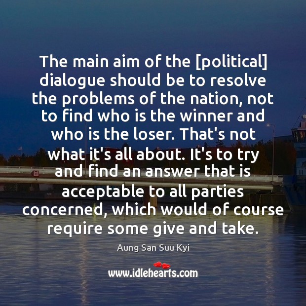 The main aim of the [political] dialogue should be to resolve the Aung San Suu Kyi Picture Quote